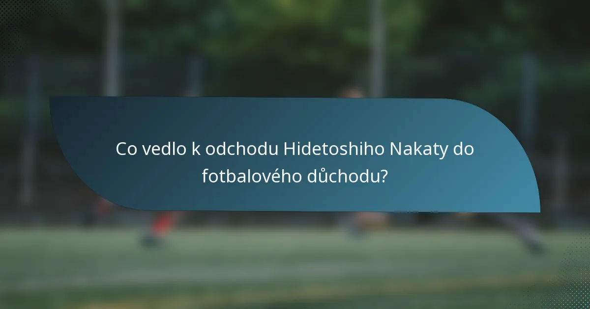 Co vedlo k odchodu Hidetoshiho Nakaty do fotbalového důchodu?