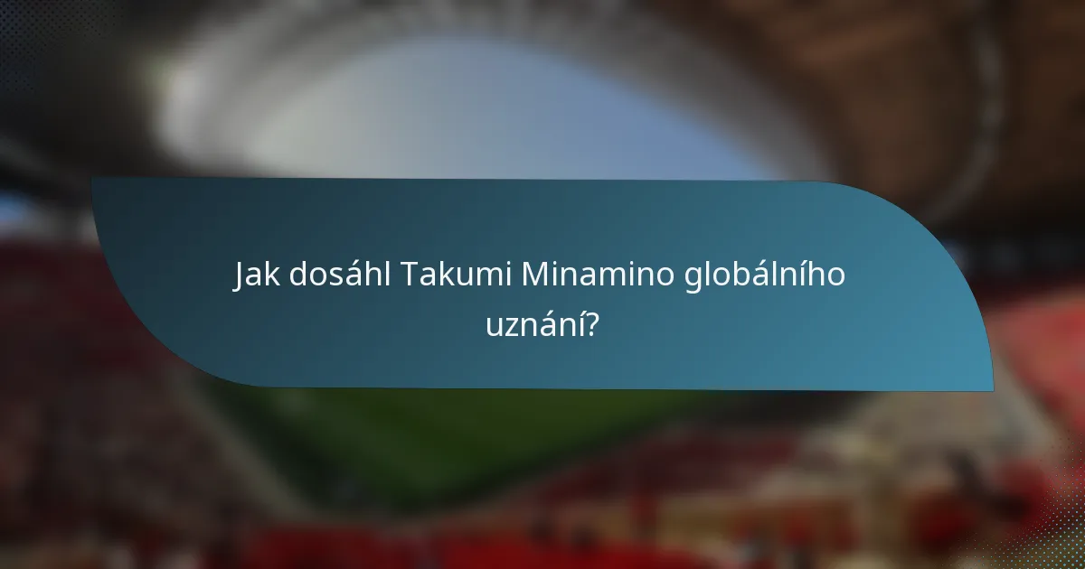 Jak dosáhl Takumi Minamino globálního uznání?