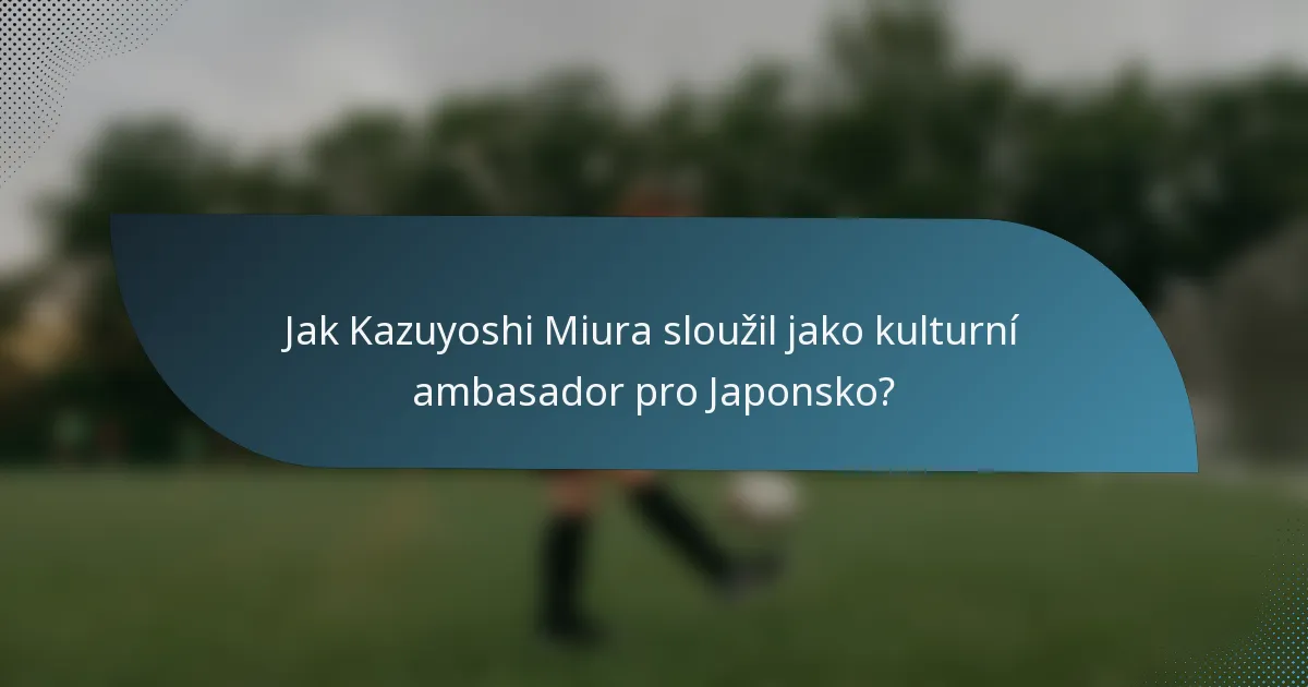 Jak Kazuyoshi Miura sloužil jako kulturní ambasador pro Japonsko?