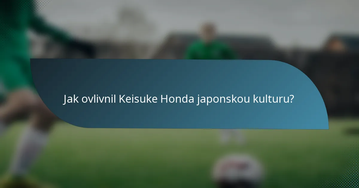 Jak ovlivnil Keisuke Honda japonskou kulturu?