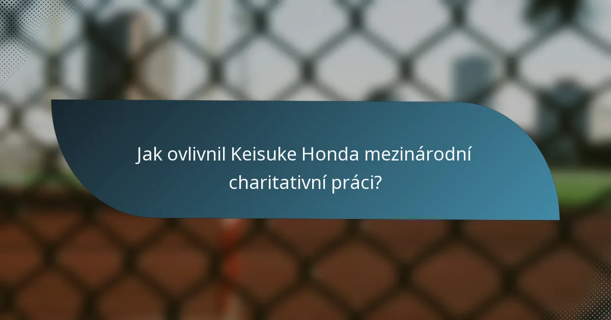 Jak ovlivnil Keisuke Honda mezinárodní charitativní práci?