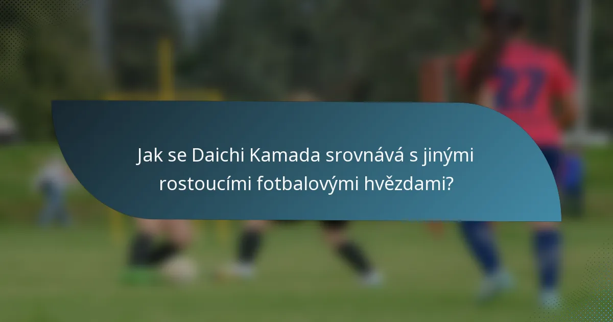 Jak se Daichi Kamada srovnává s jinými rostoucími fotbalovými hvězdami?
