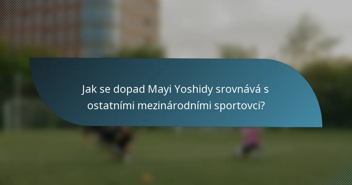 Jak se dopad Mayi Yoshidy srovnává s ostatními mezinárodními sportovci?