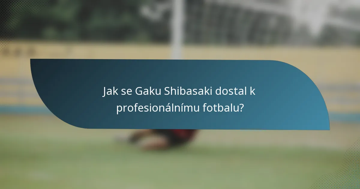 Jak se Gaku Shibasaki dostal k profesionálnímu fotbalu?