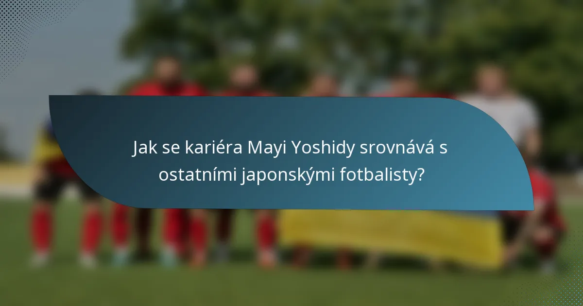 Jak se kariéra Mayi Yoshidy srovnává s ostatními japonskými fotbalisty?