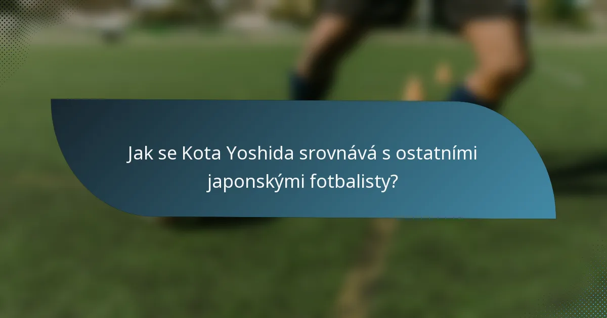 Jak se Kota Yoshida srovnává s ostatními japonskými fotbalisty?