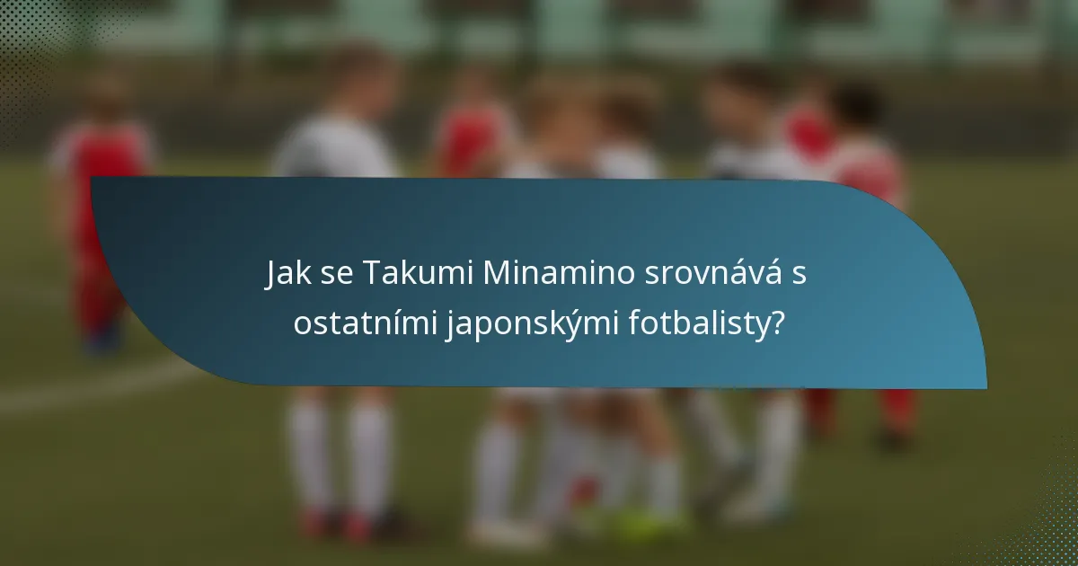 Jak se Takumi Minamino srovnává s ostatními japonskými fotbalisty?