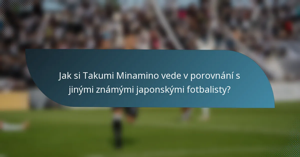 Jak si Takumi Minamino vede v porovnání s jinými známými japonskými fotbalisty?