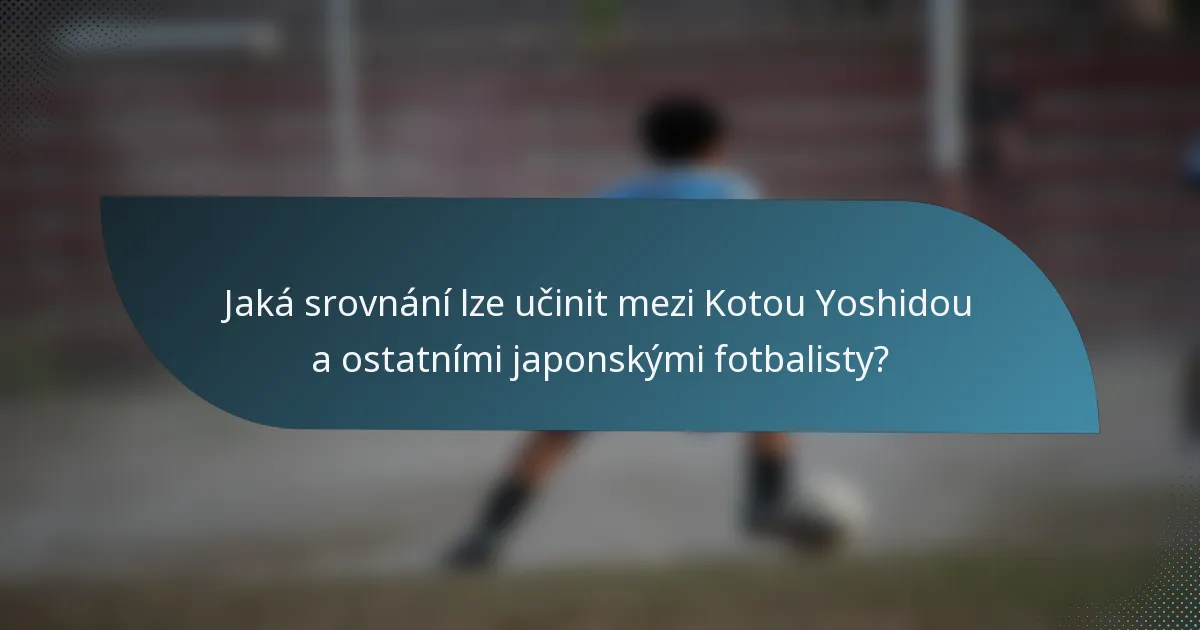 Jaká srovnání lze učinit mezi Kotou Yoshidou a ostatními japonskými fotbalisty?