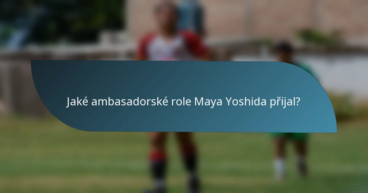 Jaké ambasadorské role Maya Yoshida přijal?