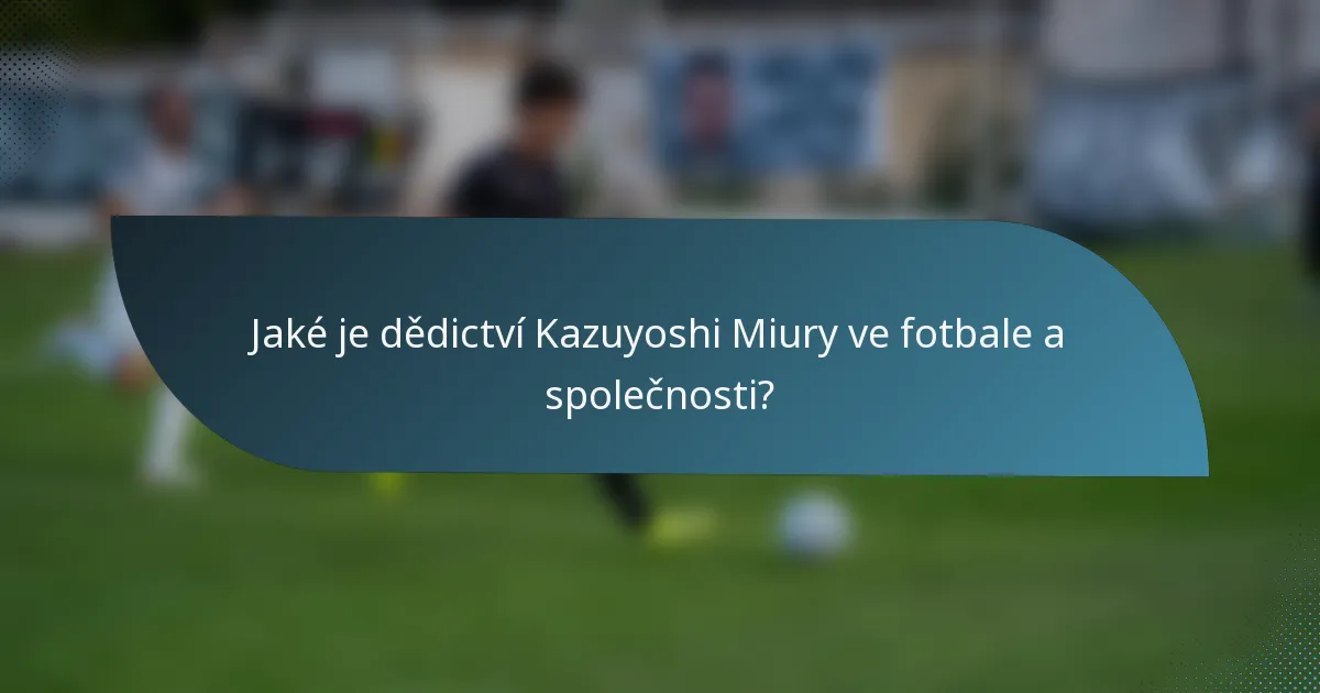 Jaké je dědictví Kazuyoshi Miury ve fotbale a společnosti?