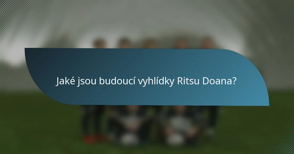 Jaké jsou budoucí vyhlídky Ritsu Doana?