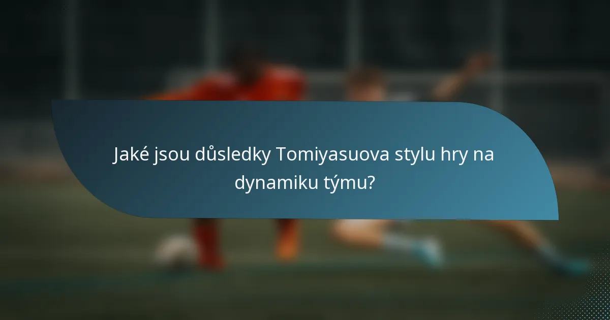 Jaké jsou důsledky Tomiyasuova stylu hry na dynamiku týmu?