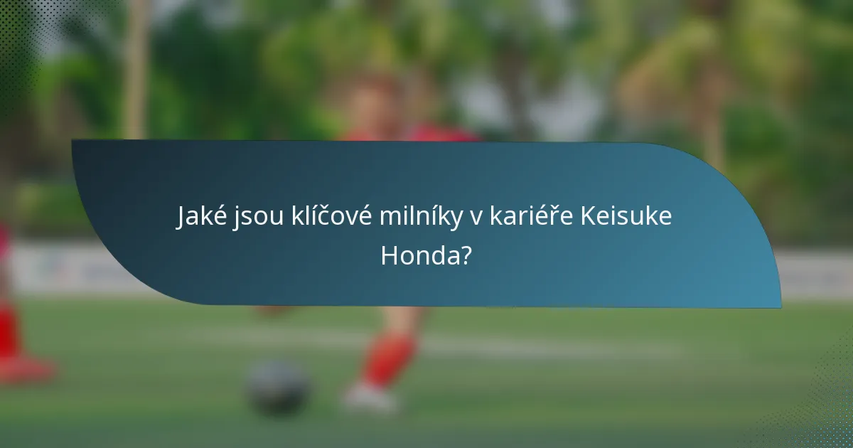 Jaké jsou klíčové milníky v kariéře Keisuke Honda?