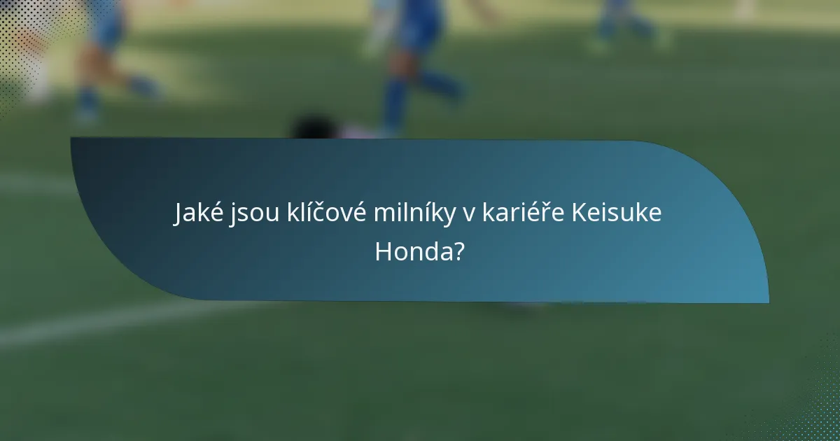 Jaké jsou klíčové milníky v kariéře Keisuke Honda?