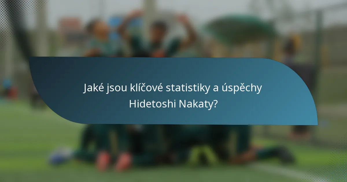 Jaké jsou klíčové statistiky a úspěchy Hidetoshi Nakaty?