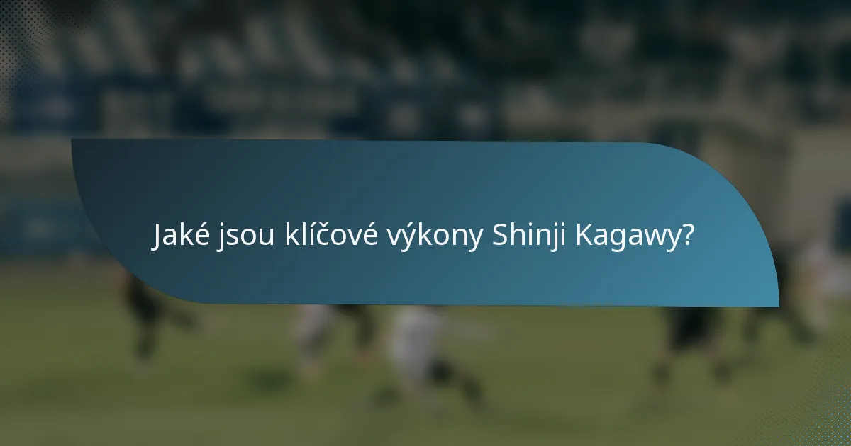 Jaké jsou klíčové výkony Shinji Kagawy?