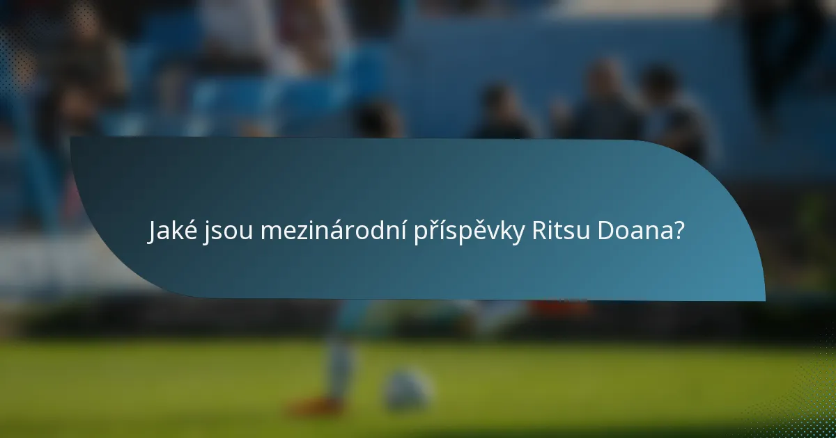 Jaké jsou mezinárodní příspěvky Ritsu Doana?