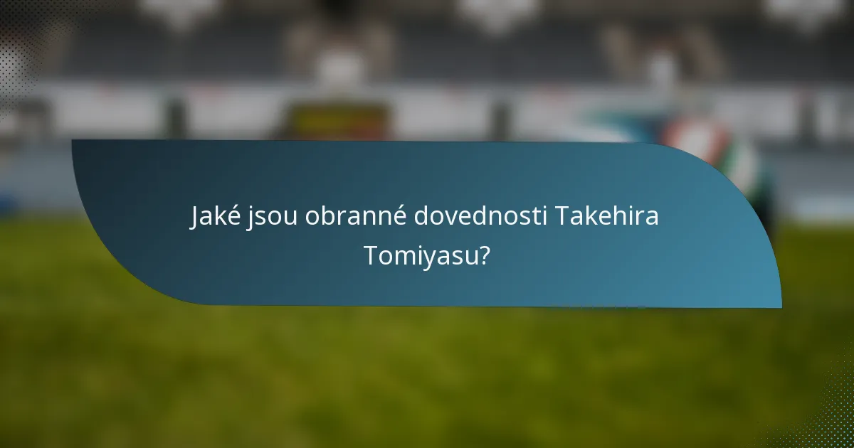 Jaké jsou obranné dovednosti Takehira Tomiyasu?