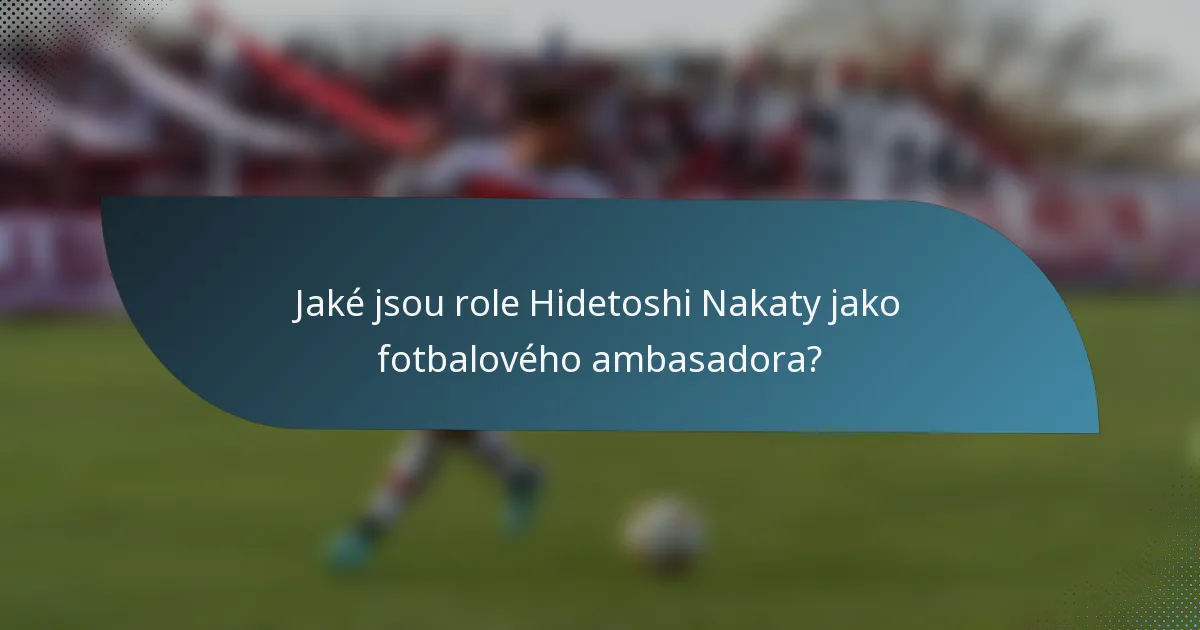 Jaké jsou role Hidetoshi Nakaty jako fotbalového ambasadora?