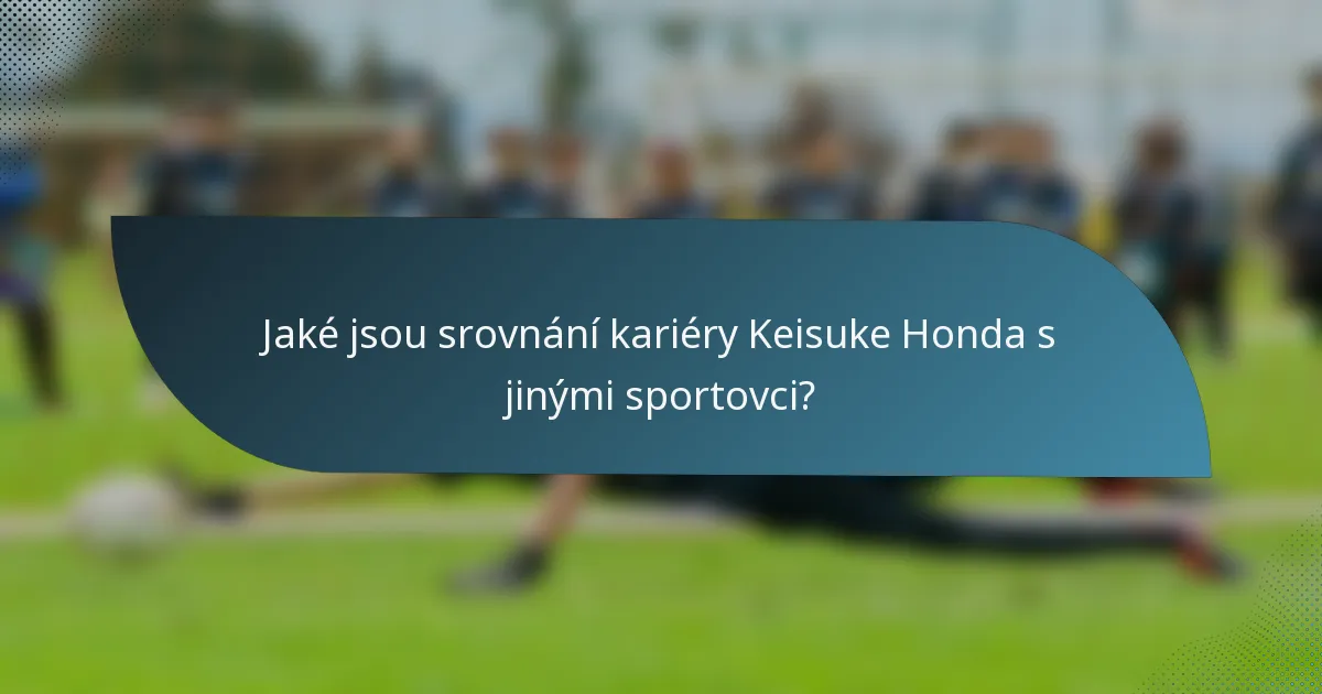 Jaké jsou srovnání kariéry Keisuke Honda s jinými sportovci?