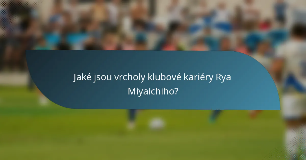 Jaké jsou vrcholy klubové kariéry Rya Miyaichiho?