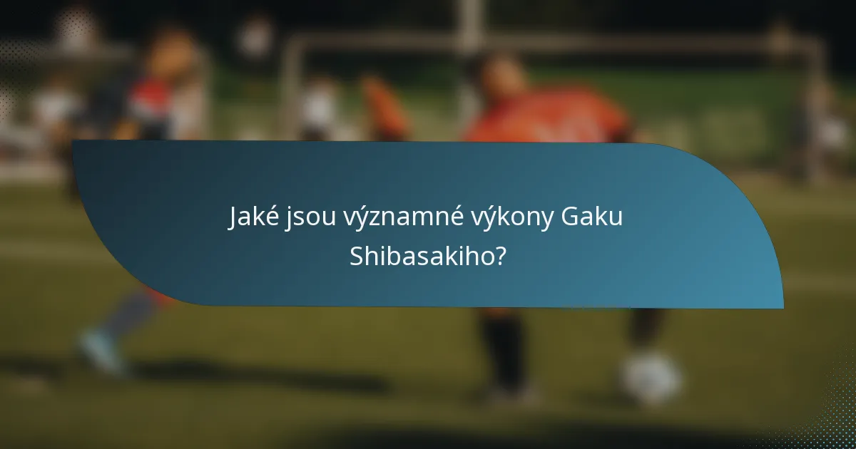 Jaké jsou významné výkony Gaku Shibasakiho?