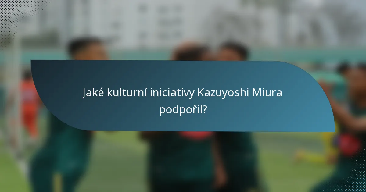 Jaké kulturní iniciativy Kazuyoshi Miura podpořil?