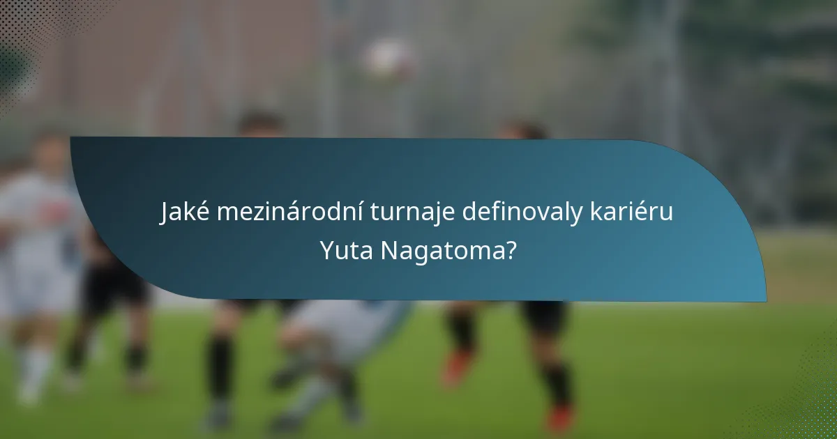 Jaké mezinárodní turnaje definovaly kariéru Yuta Nagatoma?