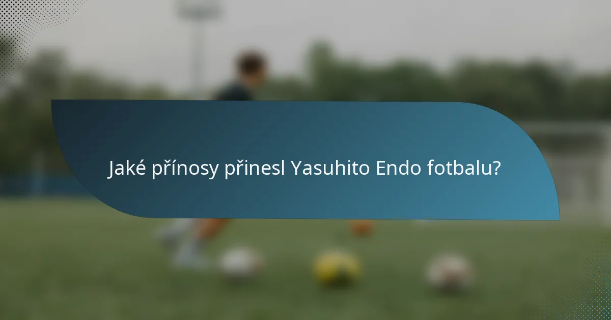 Jaké přínosy přinesl Yasuhito Endo fotbalu?