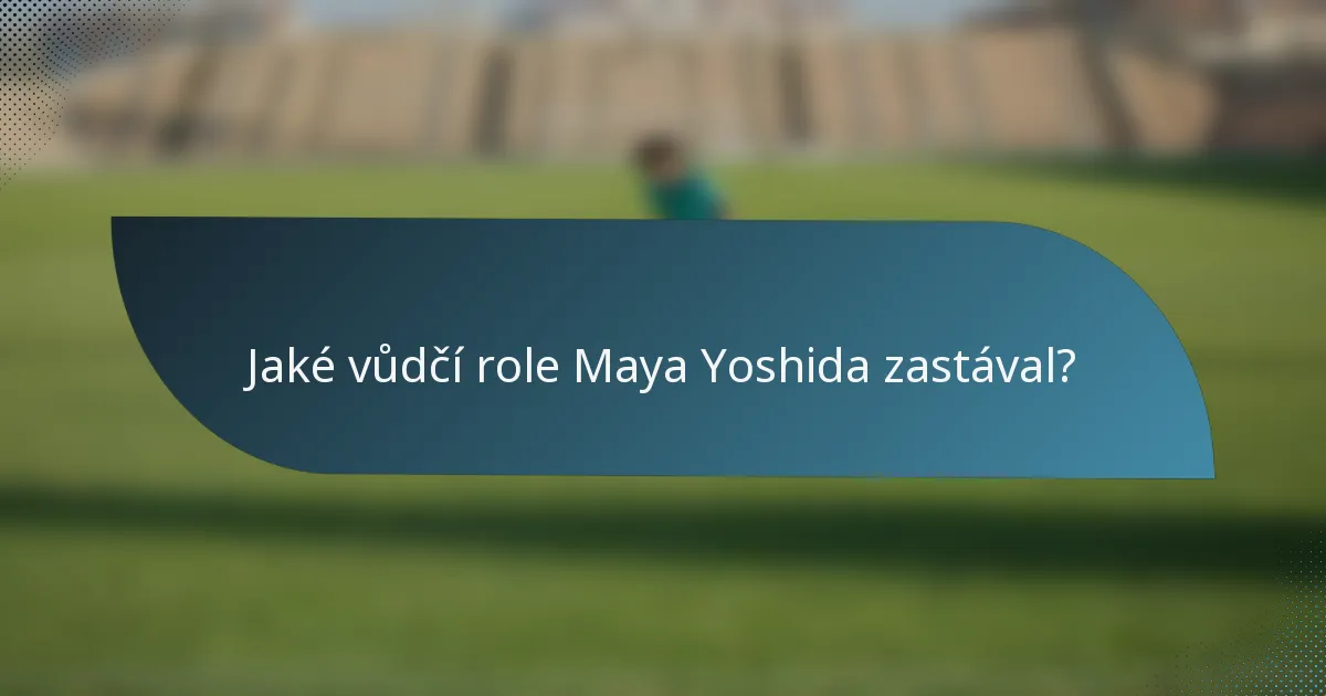 Jaké vůdčí role Maya Yoshida zastával?