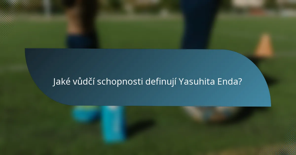 Jaké vůdčí schopnosti definují Yasuhita Enda?