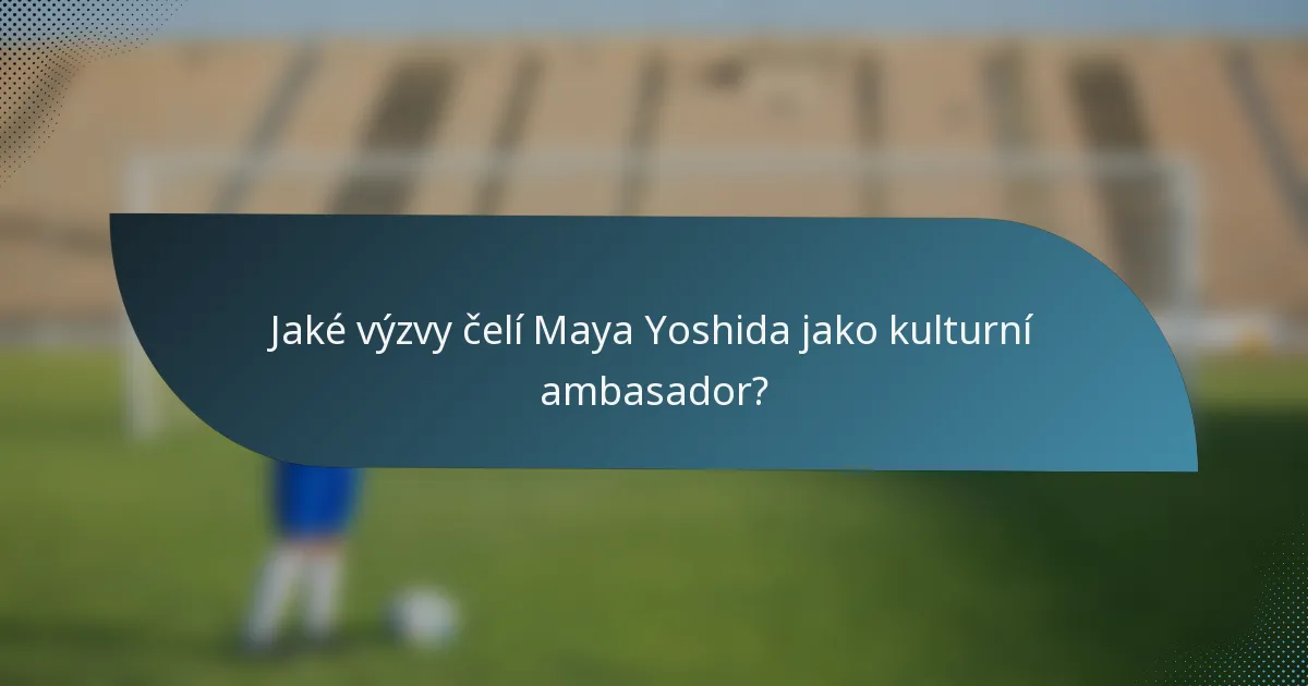 Jaké výzvy čelí Maya Yoshida jako kulturní ambasador?