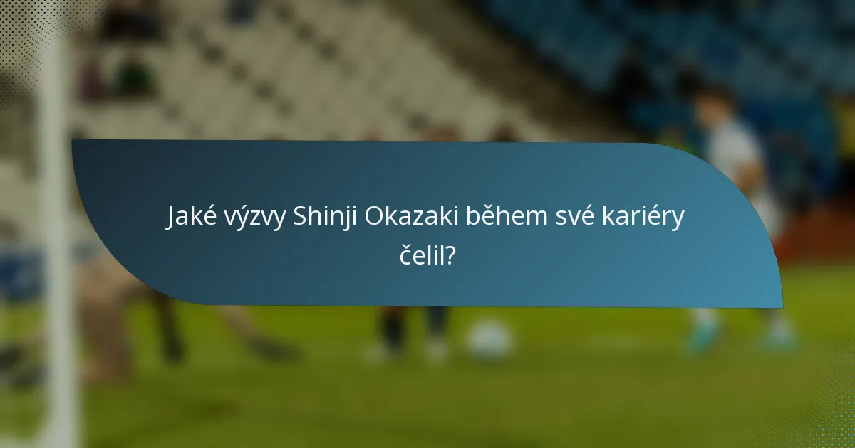 Jaké výzvy Shinji Okazaki během své kariéry čelil?