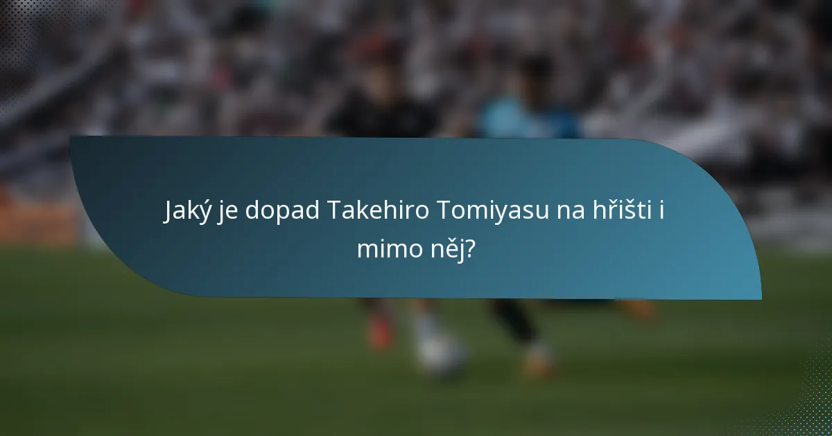 Jaký je dopad Takehiro Tomiyasu na hřišti i mimo něj?