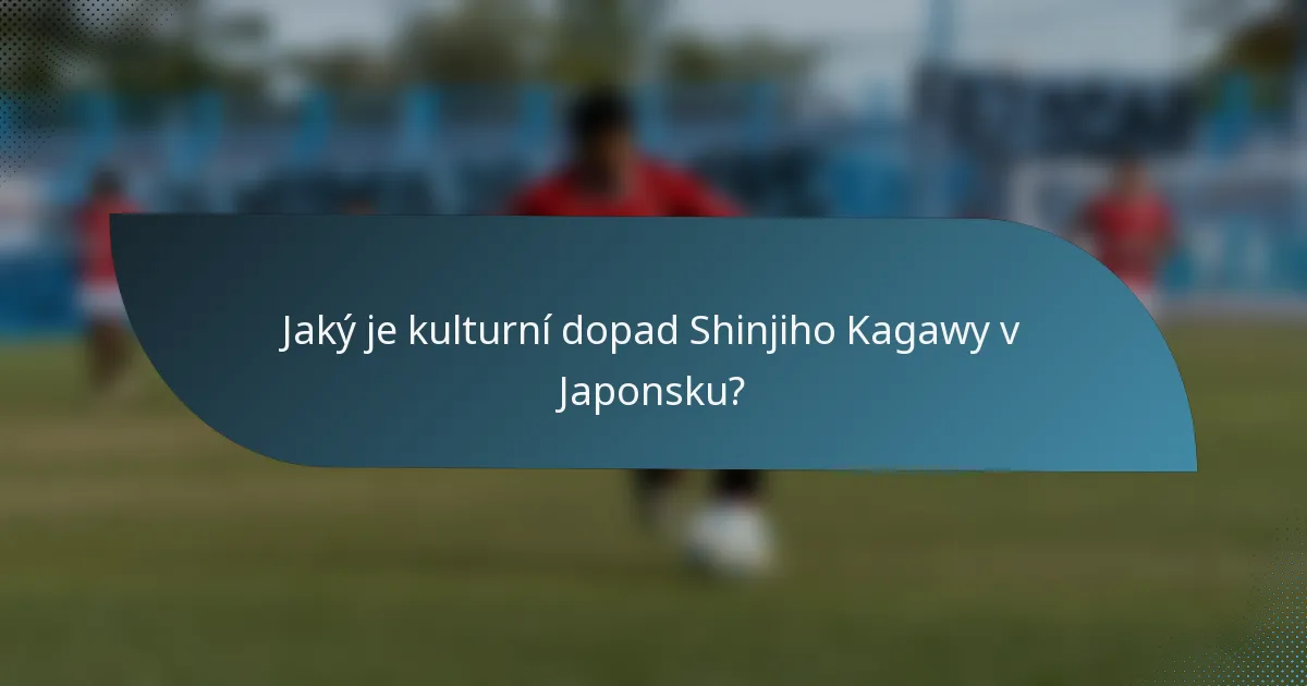 Jaký je kulturní dopad Shinjiho Kagawy v Japonsku?