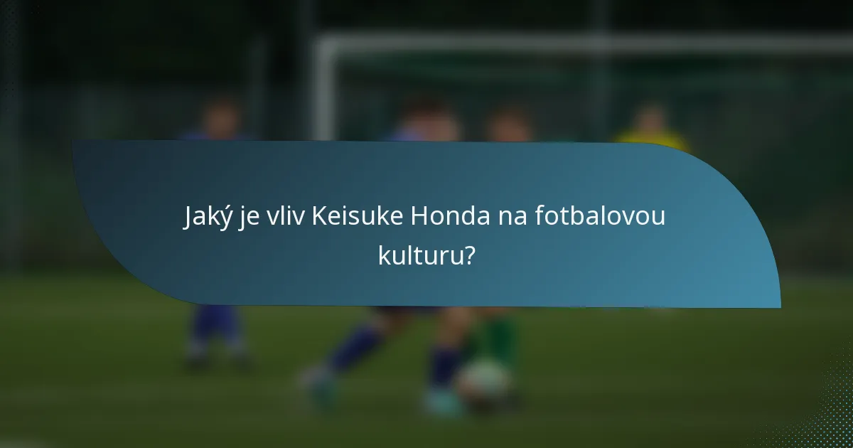 Jaký je vliv Keisuke Honda na fotbalovou kulturu?