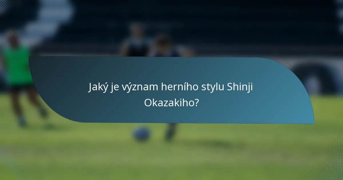 Jaký je význam herního stylu Shinji Okazakiho?