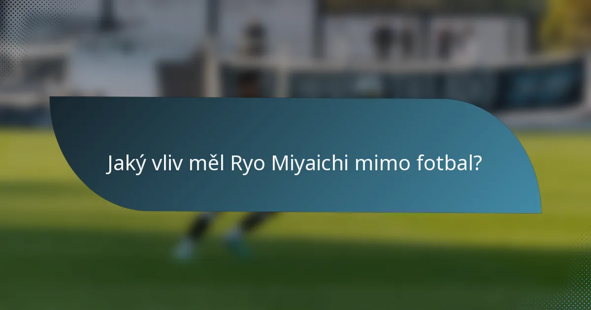Jaký vliv měl Ryo Miyaichi mimo fotbal?