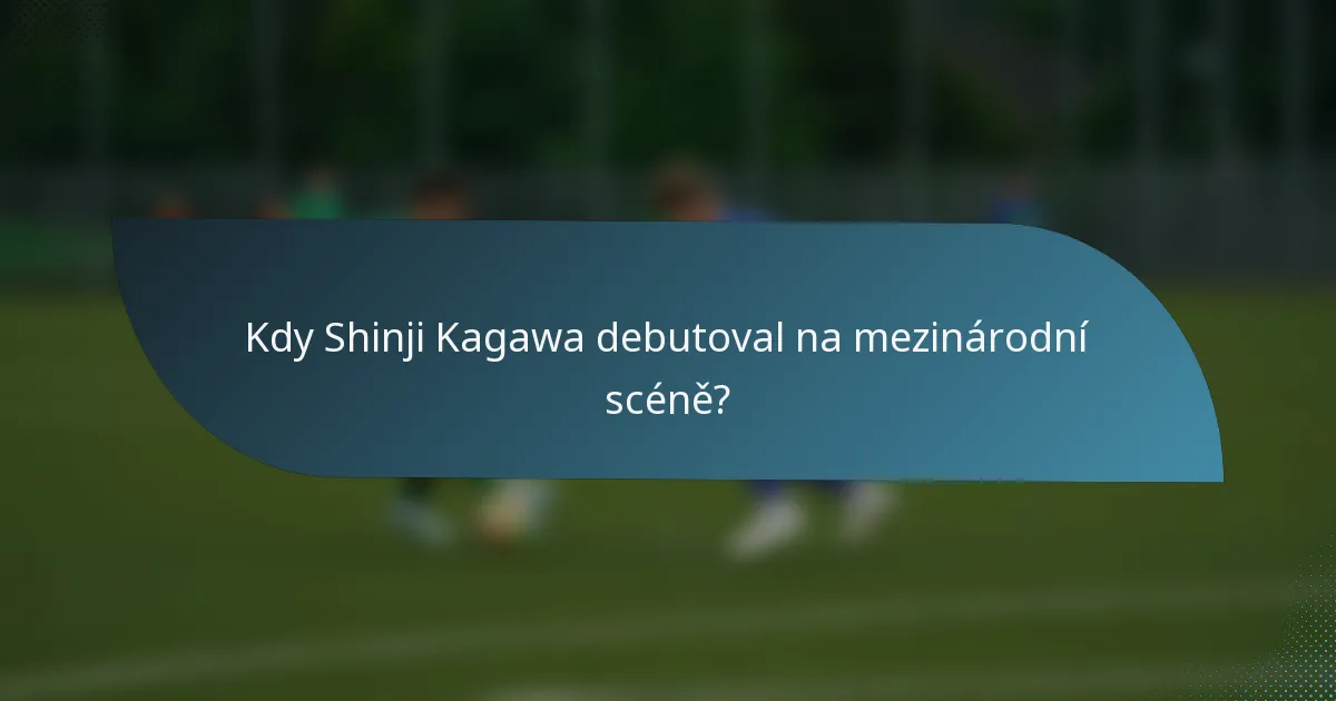 Kdy Shinji Kagawa debutoval na mezinárodní scéně?